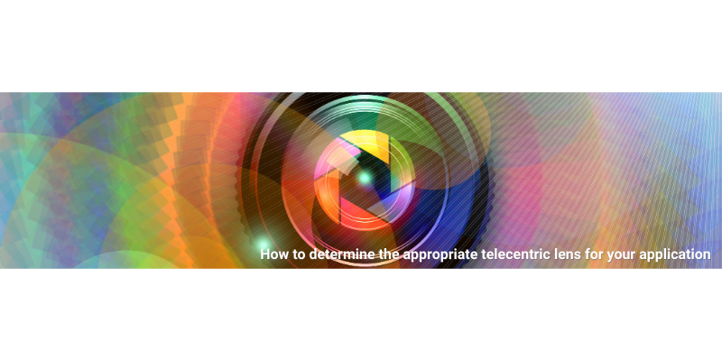 How to Select the Right Telecentric Lens for Your Machine Vision Application